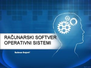 RAUNARSKI SOFTVER OPERATIVNI SISTEMI Radovan Brajovi Operativni sistem