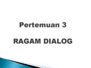 Pertemuan 3 RAGAM DIALOG Ragam dialog Dialoque Style