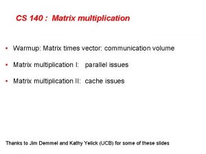 CS 140 Matrix multiplication Warmup Matrix times vector