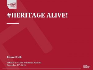 HERITAGE ALIVE Eivind Falk UNESCO 10 th COM