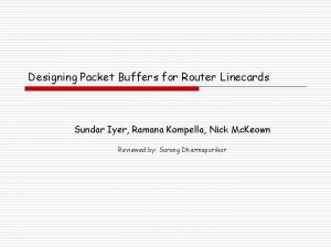 Designing Packet Buffers for Router Linecards Sundar Iyer