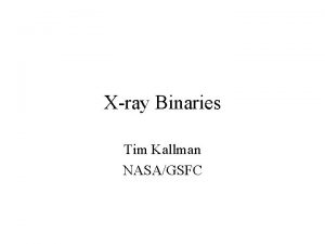 Xray Binaries Tim Kallman NASAGSFC What is an