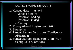 MANAJEMEN MEMORI 1 Konsep dasar memori Konsep Binding
