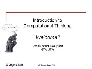 Introduction to Computational Thinking Welcome Dennis Kafura Cory