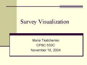 Survey Visualization Maria Tkatchenko CPSC 533 C November