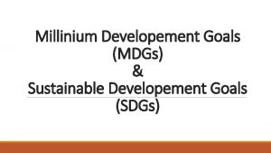 Millinium Developement Goals MDGs Sustainable Developement Goals SDGs