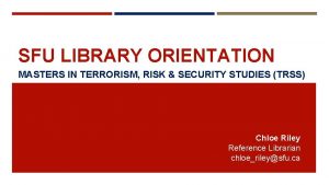 SFU LIBRARY ORIENTATION MASTERS IN TERRORISM RISK SECURITY