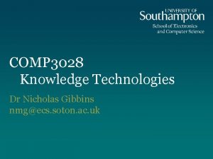 COMP 3028 Knowledge Technologies Dr Nicholas Gibbins nmgecs