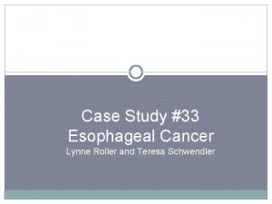 Case Study 33 Esophageal Cancer Lynne Roller and