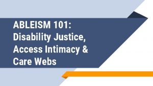 ABLEISM 101 Disability Justice Access Intimacy Care Webs