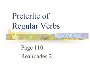 Preterite of Regular Verbs Page 110 Realidades 2