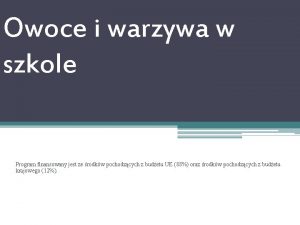 Owoce i warzywa w szkole Program finansowany jest