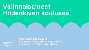 Valinnaisaineet Hiidenkiven koulussa Valinnaisaineilta 5 2 2018 Oppilaanohjaaja