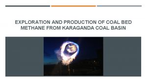 EXPLORATION AND PRODUCTION OF COAL BED METHANE FROM