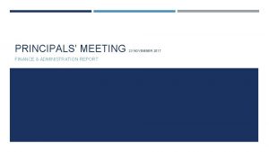 PRINCIPALS MEETING FINANCE ADMINISTRATION REPORT 23 NOVEMBER 2017