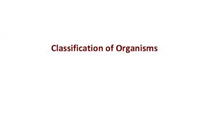 Classification of Organisms Taxonomy Systematics The branch of