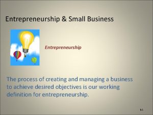 Entrepreneurship Small Business Entrepreneurship The process of creating