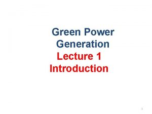 Green Power Generation Lecture 1 Introduction 1 Power