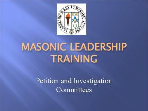 MASONIC LEADERSHIP TRAINING Petition and Investigation Committees Resources