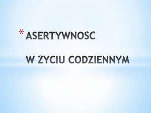 Asertywno to umiejtno dziki ktrej ludzie otwarcie wyraaj