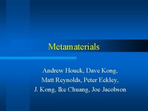 Metamaterials Andrew Houck Dave Kong Matt Reynolds Peter