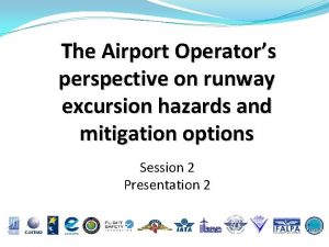 The Airport Operators perspective on runway excursion hazards