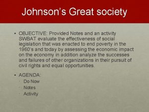 Johnsons Great society OBJECTIVE Provided Notes and an