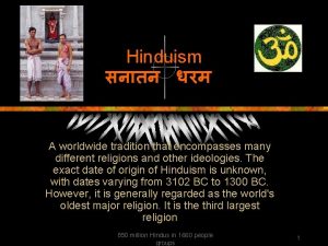 Hinduism A worldwide tradition that encompasses many different