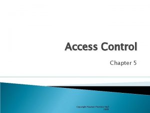 Access Control Chapter 5 Copyright Pearson PrenticeHall 2009