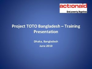Project TOTO Bangladesh Training Presentation Dhaka Bangladesh June