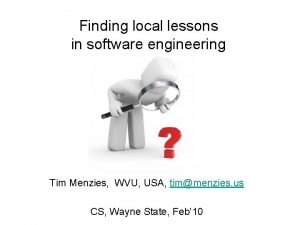 Finding local lessons in software engineering Tim Menzies