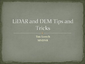 Li DAR and DEM Tips and Tricks Tim