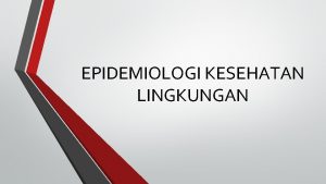 EPIDEMIOLOGI KESEHATAN LINGKUNGAN Kesehatan lingkungan adalah kondisi lingkungan