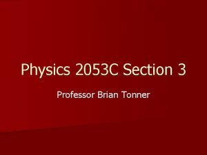 Physics 2053 C Section 3 Professor Brian Tonner