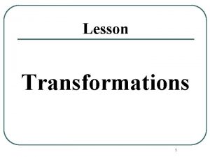 Lesson Transformations 1 Types of Transformations Reflections These