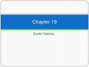 Chapter 19 Exotic Options Objectives of the Chapter