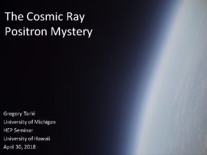 The Cosmic Ray Positron Mystery Gregory Tarl University