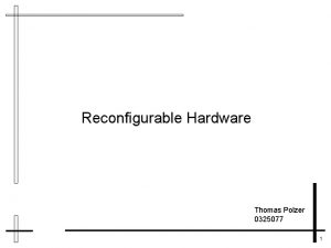 Reconfigurable Hardware Thomas Polzer 0325077 1 Overview Definition