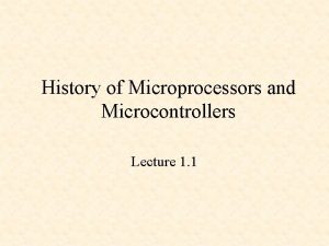 History of Microprocessors and Microcontrollers Lecture 1 1