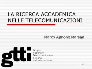 LA RICERCA ACCADEMICA NELLE TELECOMUNICAZIONI Marco Ajmone Marsan
