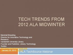 TECH TRENDS FROM 2012 ALA MIDWINTER Marshall Breeding