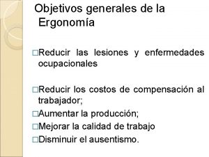 Objetivos generales de la Ergonoma Reducir las lesiones