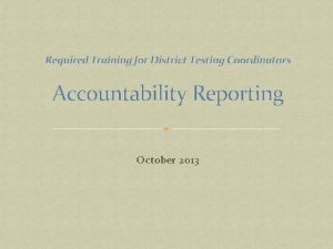 Required Training for District Testing Coordinators Accountability Reporting