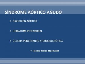 SNDROME ARTICO AGUDO DISECCIN ARTICA HEMATOMA INTRAMURAL LCERA