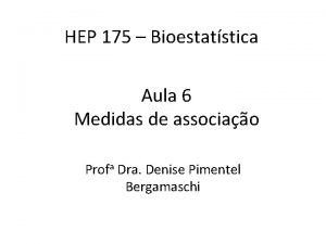 HEP 175 Bioestatstica Aula 6 Medidas de associao