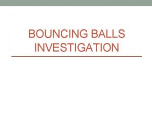 BOUNCING BALLS INVESTIGATION Bouncing Balls Investigation What do