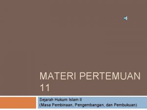 MATERI PERTEMUAN 11 Sejarah Hukum Islam II Masa