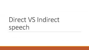 Direct VS Indirect speech Direct speech Mostly important