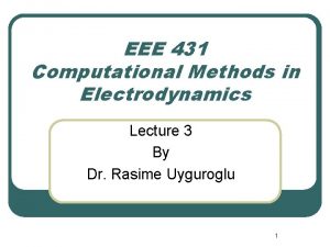 EEE 431 Computational Methods in Electrodynamics Lecture 3