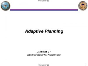 UNCLASSIFIED Adaptive Planning Joint Staff J7 Joint Operational